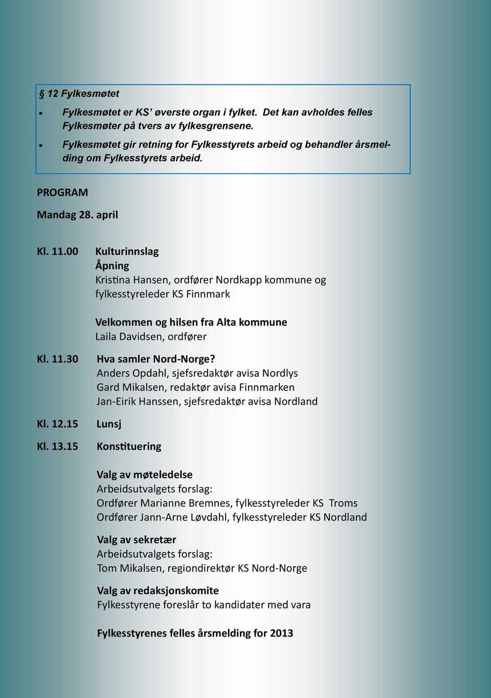 00 Kulturinnslag Åpning Kristina Hansen, ordfører Nordkapp kommune og fylkesstyreleder KS Finnmark Velkommen og hilsen fra Alta kommune Laila Davidsen, ordfører Kl. 11.30 Kl. 12.15 Kl. 13.