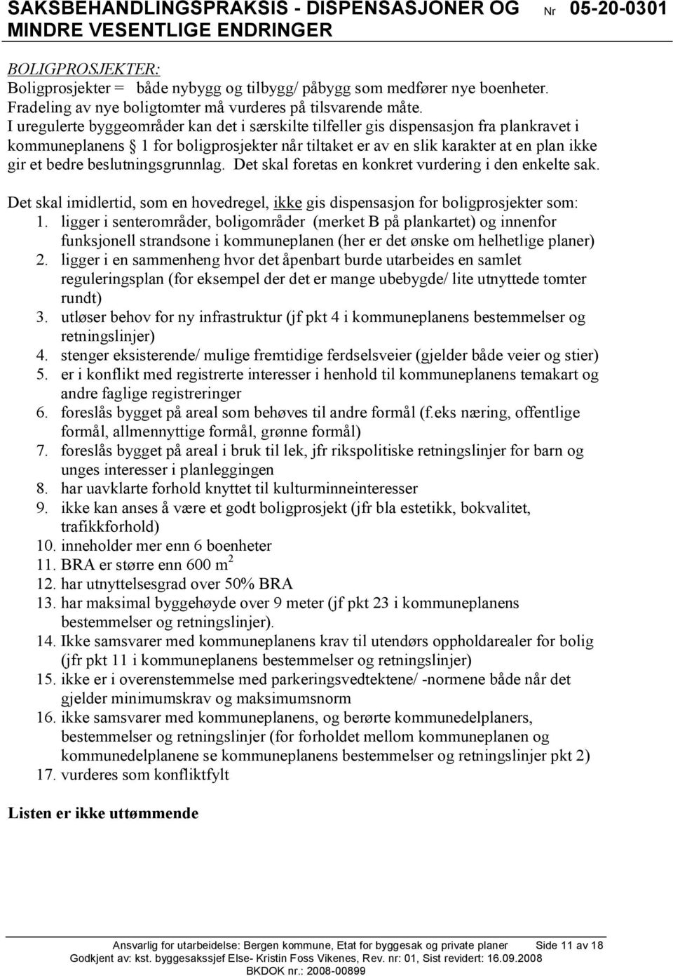 beslutningsgrunnlag. Det skal foretas en konkret vurdering i den enkelte sak. Det skal imidlertid, som en hovedregel, ikke gis dispensasjon for boligprosjekter som: 1.