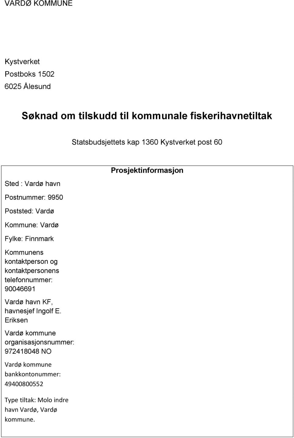 kontaktperson og kontaktpersonens telefonnummer: 90046691 Vardø havn KF, havnesjef Ingolf E.