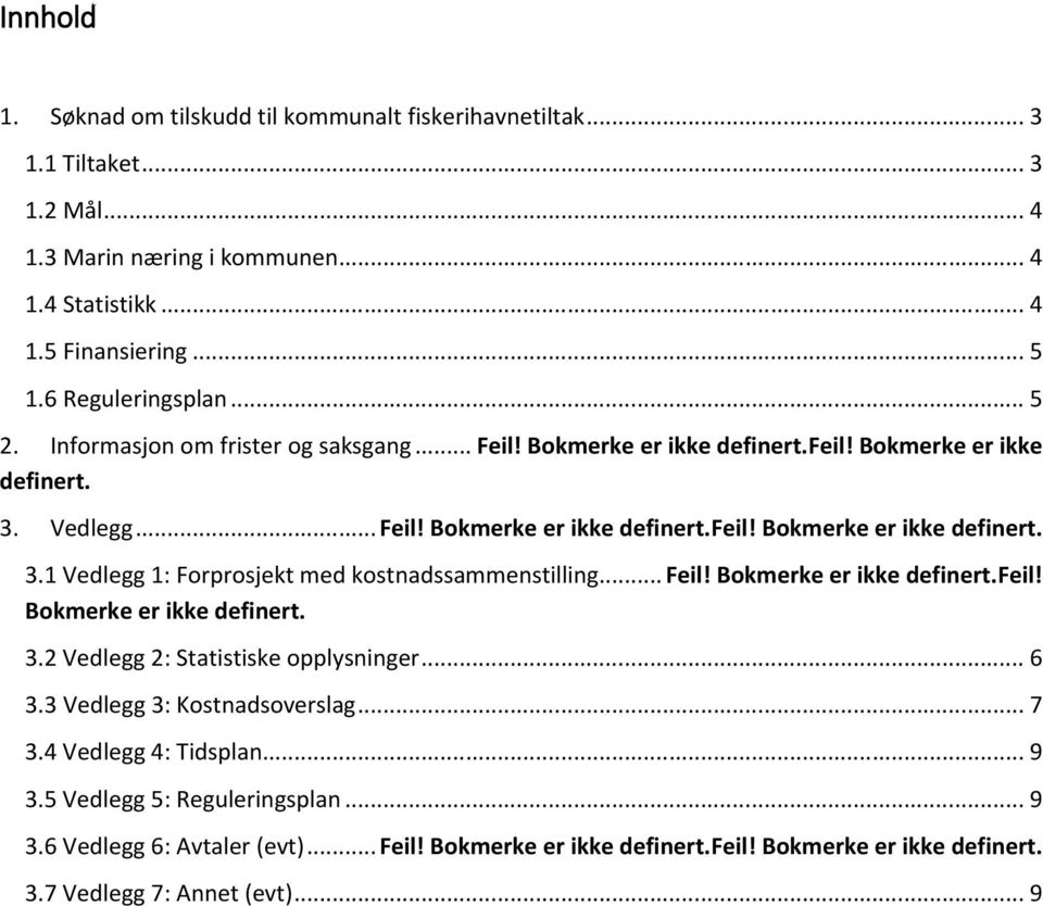 .. Feil! Bokmerke er ikke definert.feil! Bokmerke er ikke definert. 3.2 Vedlegg 2: Statistiske opplysninger... 6 3.3 Vedlegg 3: Kostnadsoverslag... 7 3.4 Vedlegg 4: Tidsplan... 9 3.