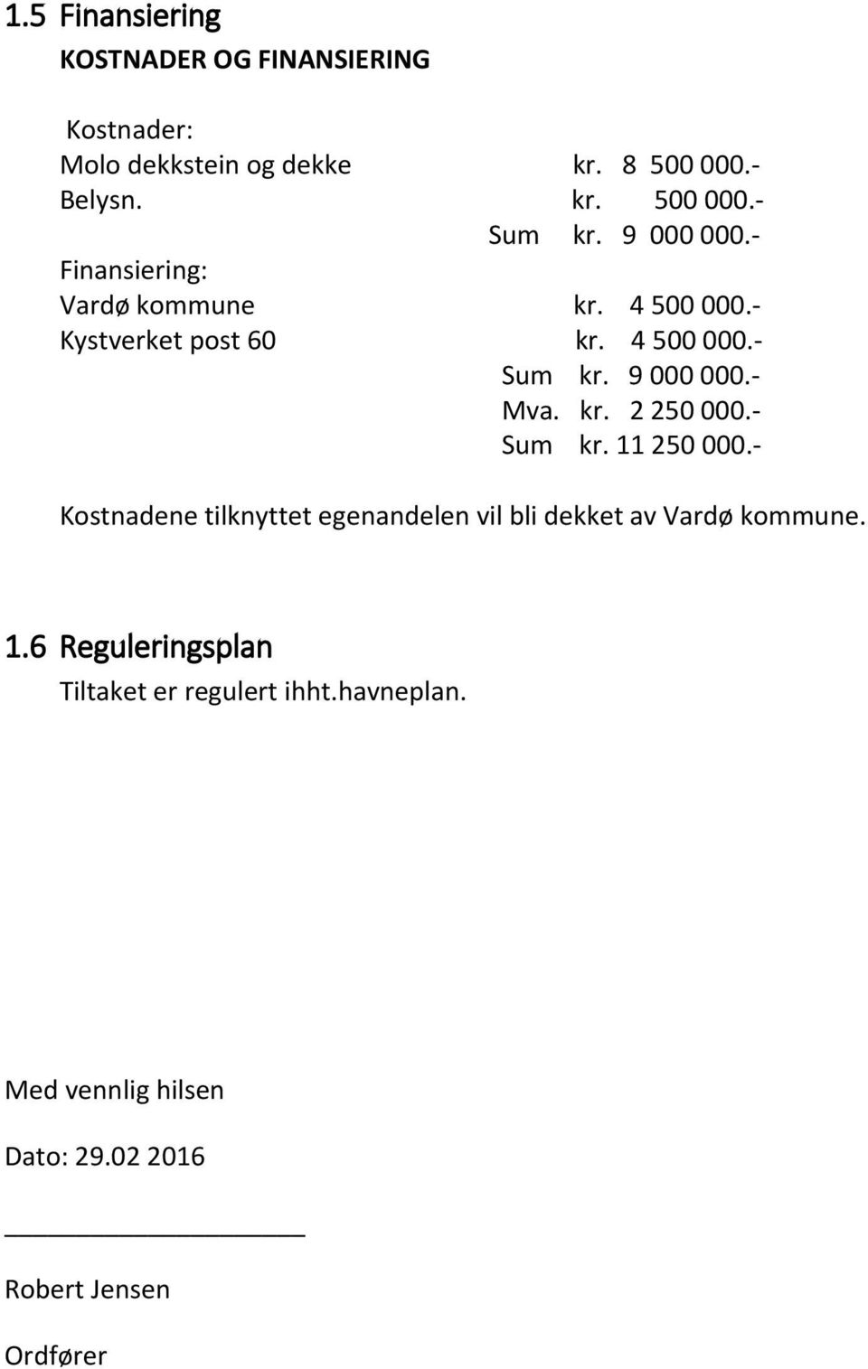 kr. 2 250 000.- Sum kr. 11 250 000.- Kostnadene tilknyttet egenandelen vil bli dekket av Vardø kommune. 1.6 Reguleringsplan Tiltaket er regulert ihht.