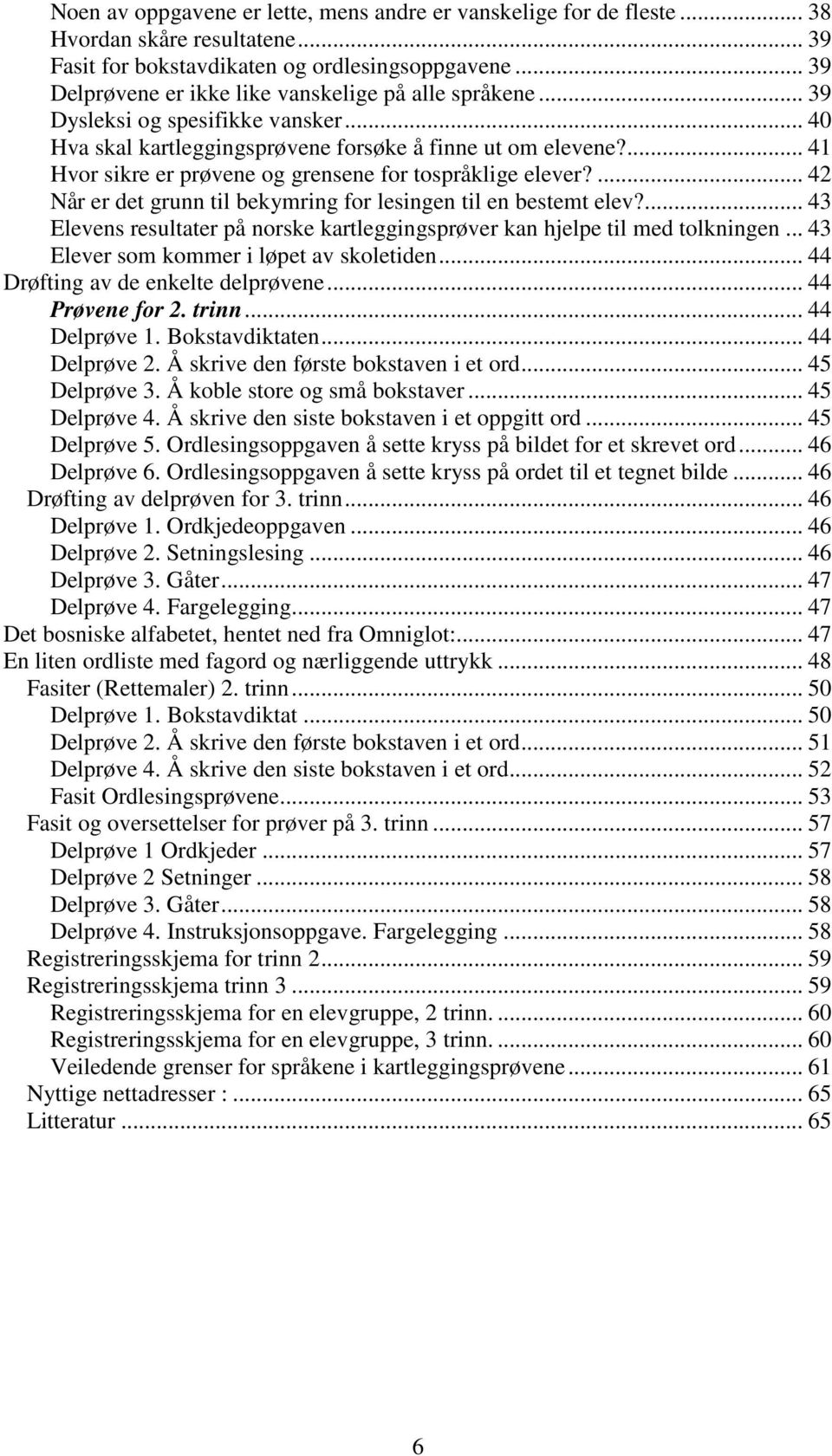 ... 41 Hvor sikre er prøvene og grensene for tospråklige elever?... 42 Når er det grunn til bekymring for lesingen til en bestemt elev?