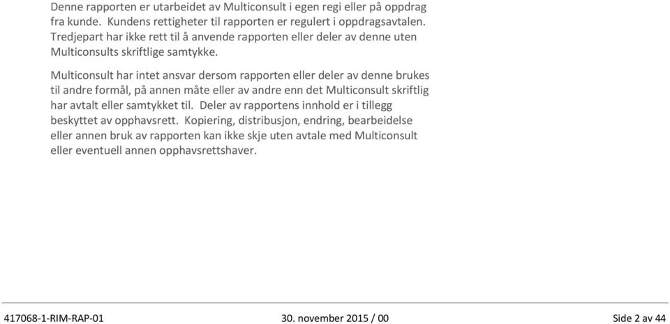 Multiconsult har intet ansvar dersom rapporten eller deler av denne brukes til andre formål, på annen måte eller av andre enn det Multiconsult skriftlig har avtalt eller samtykket