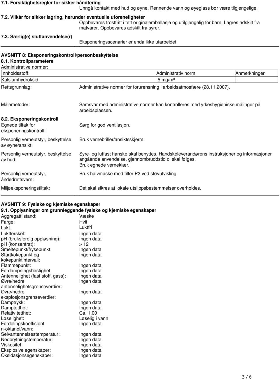 3. Særlig(e) sluttanvendelse(r) Eksponeringsscenarier er enda ikke utarbeidet. AVSNITT 8: Eksponeringskontroll/personbeskyttelse 8.1.