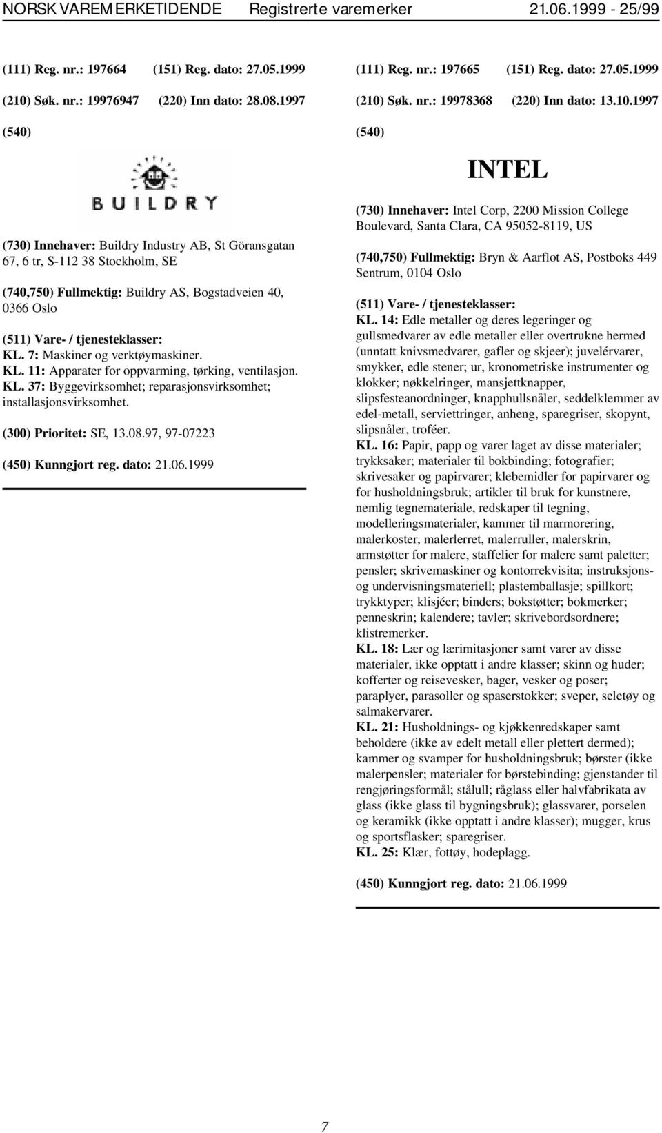 7: Maskiner og verktøymaskiner. KL. 11: Apparater for oppvarming, tørking, ventilasjon. KL. 37: Byggevirksomhet; reparasjonsvirksomhet; installasjonsvirksomhet. (300) Prioritet: SE, 13.08.