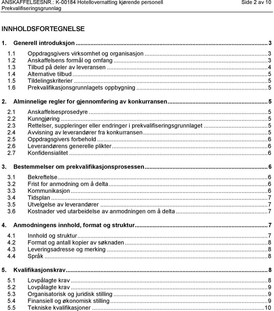 Alminnelige regler for gjennomføring av konkurransen... 5 2.1 Anskaffelsesprosedyre... 5 2.2 Kunngjøring... 5 2.3 Rettelser, suppleringer eller endringer i prekvalifiseringsgrunnlaget... 5 2.4 Avvisning av leverandører fra konkurransen.