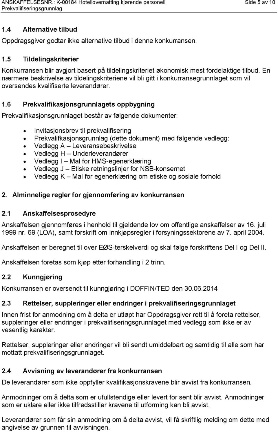 6 Prekvalifikasjonsgrunnlagets oppbygning Prekvalifikasjonsgrunnlaget består av følgende dokumenter: Invitasjonsbrev til prekvalifisering Prekvalifkasjonsgrunnlag (dette dokument) med følgende