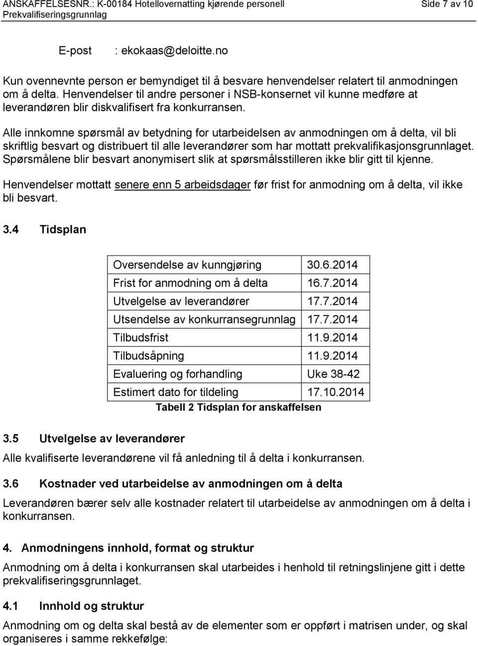 Henvendelser til andre personer i NSB-konsernet vil kunne medføre at leverandøren blir diskvalifisert fra konkurransen.