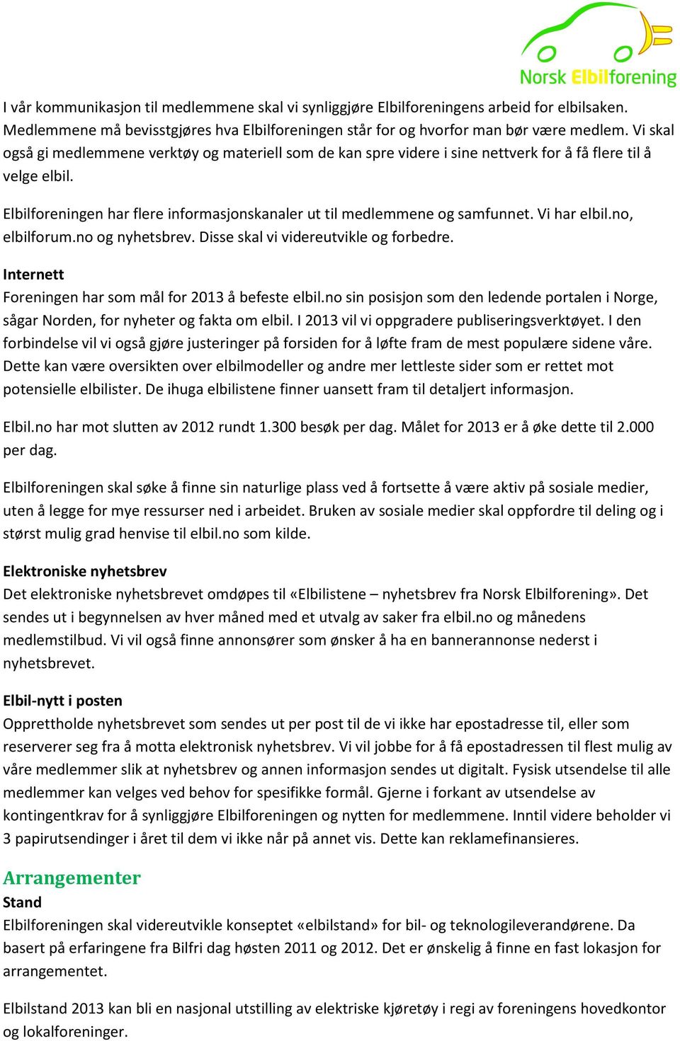 Vi har elbil.no, elbilforum.no og nyhetsbrev. Disse skal vi videreutvikle og forbedre. Internett Foreningen har som mål for 2013 å befeste elbil.