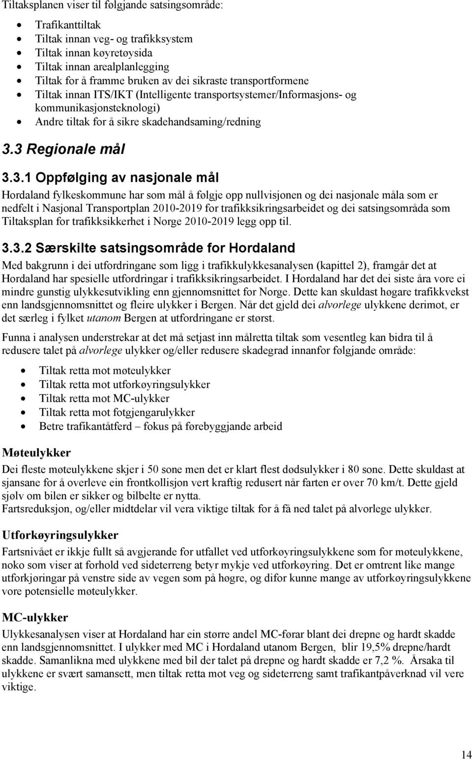 3 Regionale mål 3.3.1 Oppfølging av nasjonale mål Hordaland fylkeskommune har som mål å følgje opp nullvisjonen og dei nasjonale måla som er nedfelt i Nasjonal Transportplan 2010-2019 for