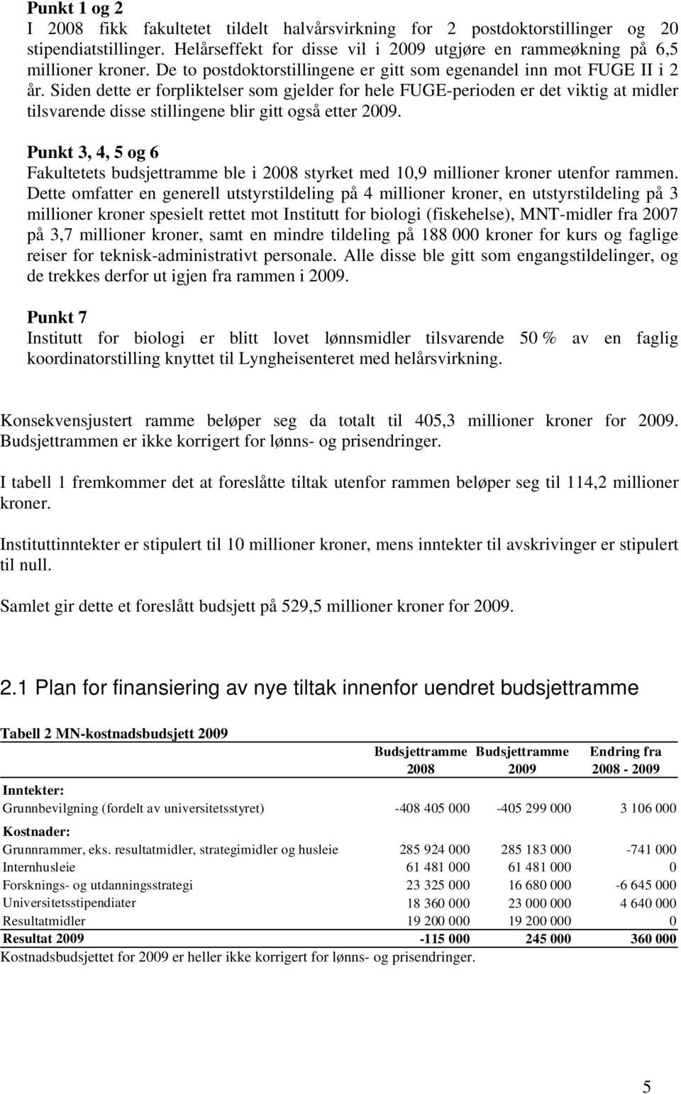 Siden dette er forpliktelser som gjelder for hele FUGE-perioden er det viktig at midler tilsvarende disse stillingene blir gitt også etter 2009.