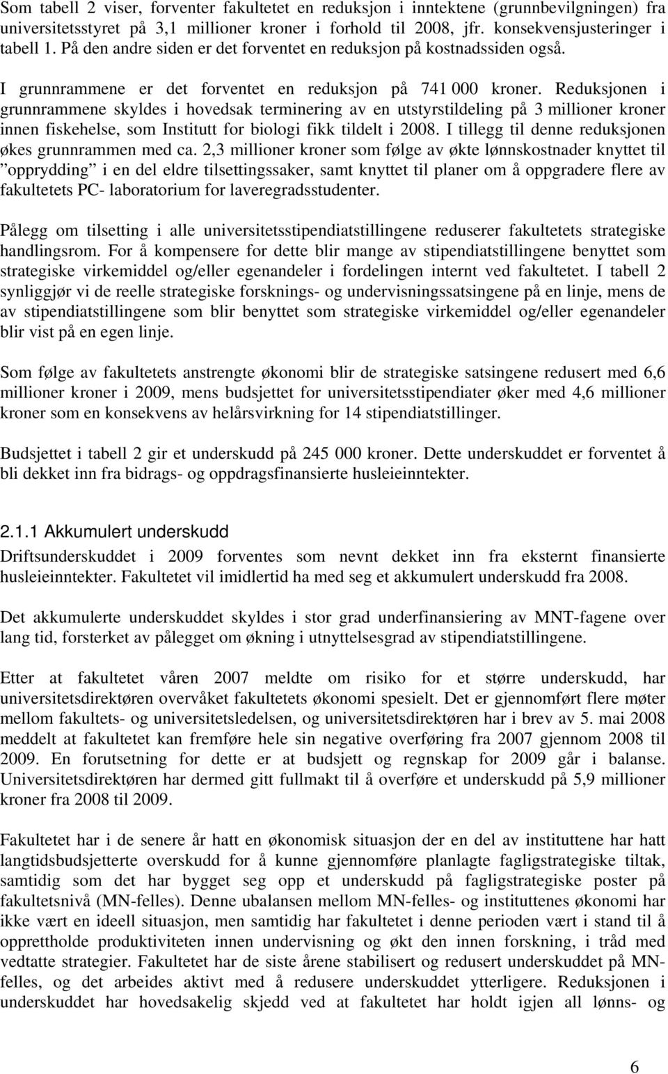 Reduksjonen i grunnrammene skyldes i hovedsak terminering av en utstyrstildeling på 3 millioner kroner innen fiskehelse, som Institutt for biologi fikk tildelt i 2008.