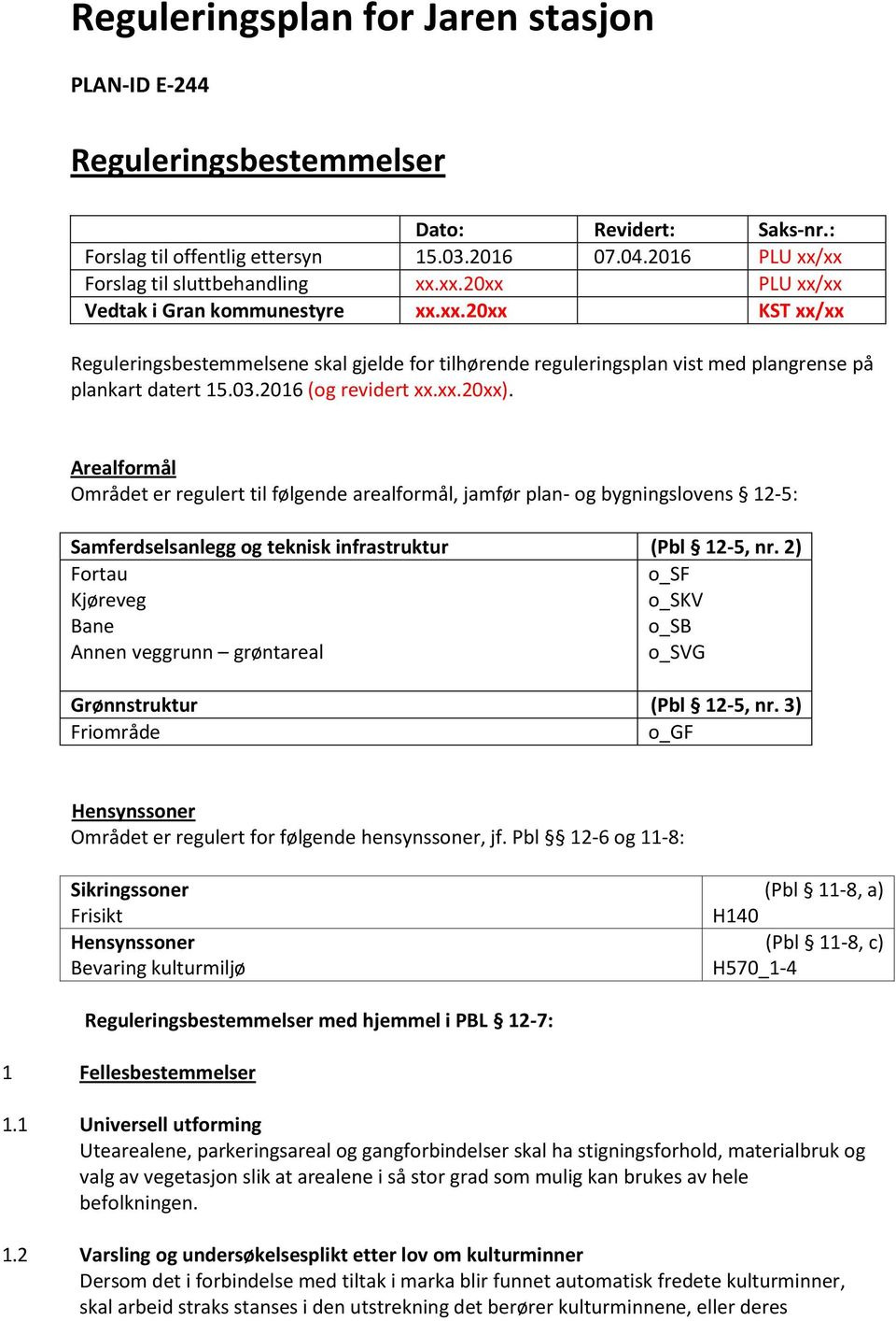 03.2016 (og revidert xx.xx.20xx). Arealformål Området er regulert til følgende arealformål, jamfør plan- og bygningslovens 12-5: Samferdselsanlegg og teknisk infrastruktur (Pbl 12-5, nr.