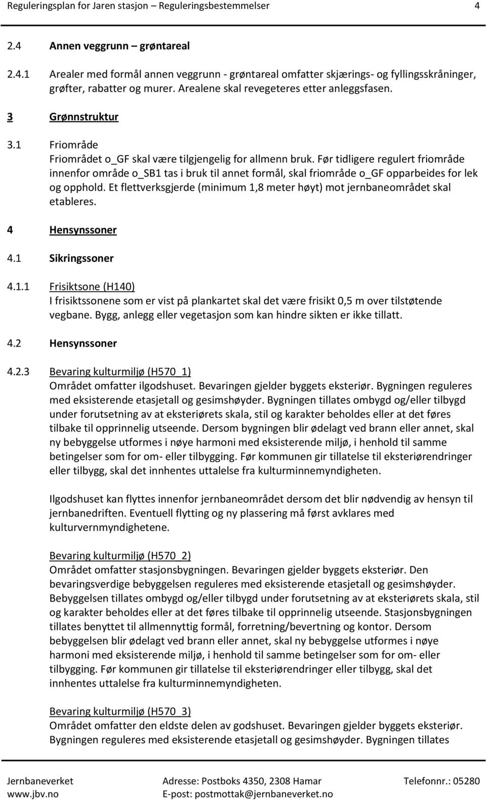 Før tidligere regulert friområde innenfor område o_sb1 tas i bruk til annet formål, skal friområde o_gf opparbeides for lek og opphold.