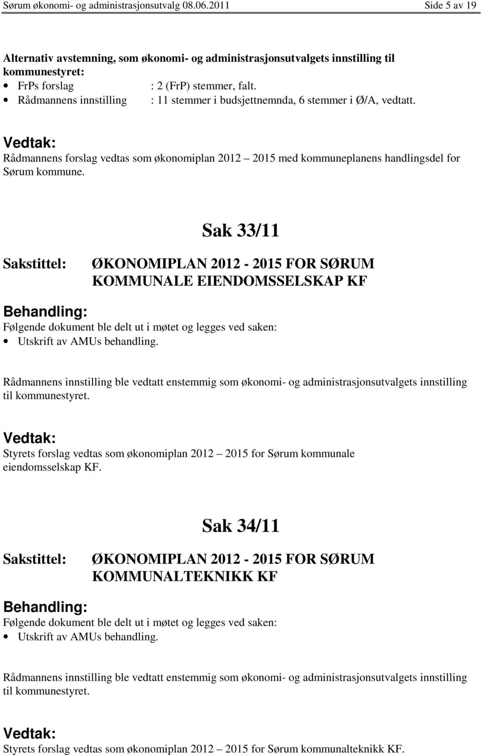 Sak 33/11 ØKONOMIPLAN 2012-2015 FOR SØRUM KOMMUNALE EIENDOMSSELSKAP KF Følgende dokument ble delt ut i møtet og legges ved saken: Utskrift av AMUs behandling.