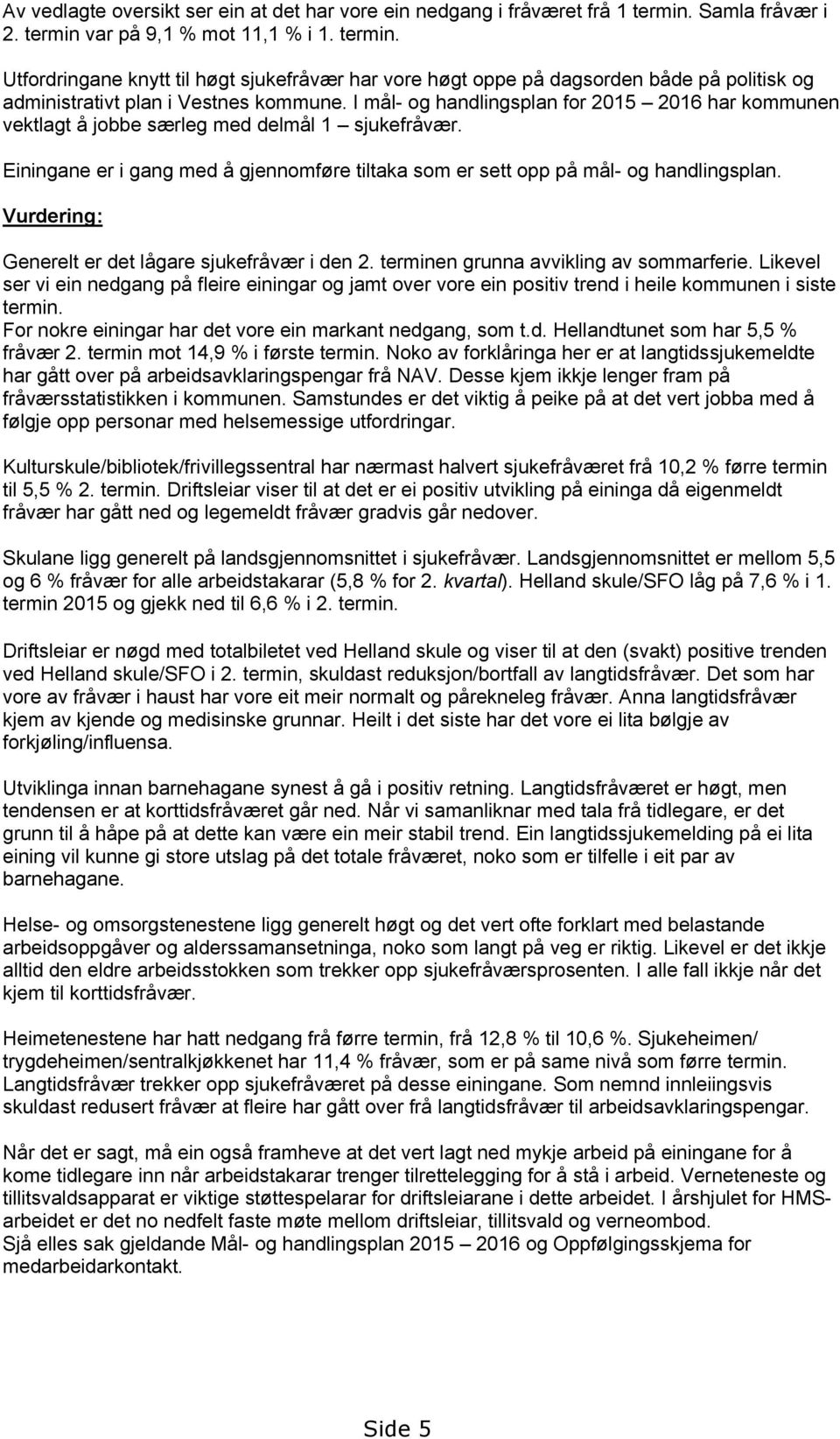 I mål- g handlingsplan fr 25 26 har kmmunen vektlagt å jbbe særleg med delmål sjukefråvær. Einingane er i gang med å gjennmføre tiltaka sm er sett pp på mål- g handlingsplan.