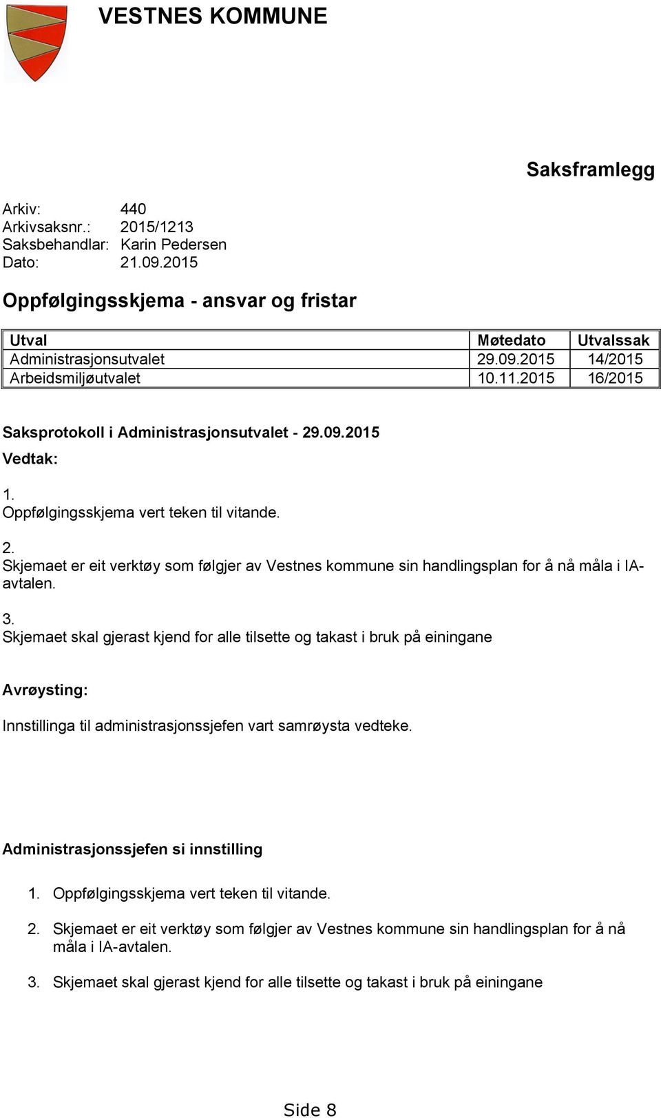 3. Skjemaet skal gjerast kjend fr alle tilsette g takast i bruk på einingane Avrøysting: Innstillinga til administrasjnssjefen vart samrøysta vedteke. Administrasjnssjefen si innstilling.