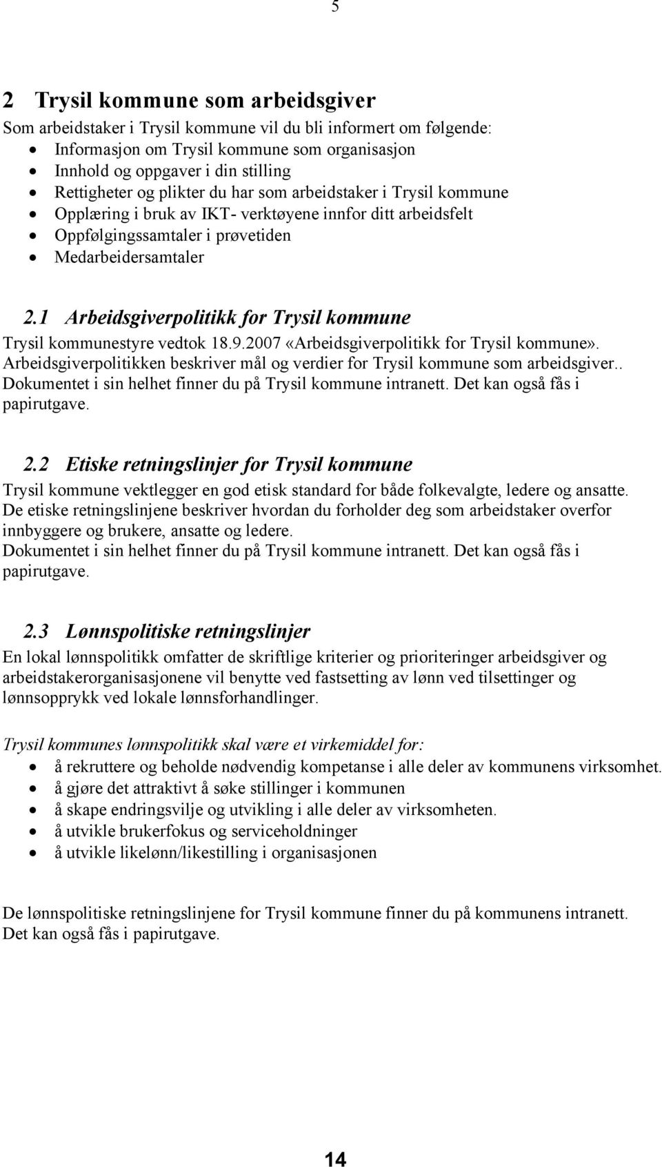 1 Arbeidsgiverpolitikk for Trysil kommune Trysil kommunestyre vedtok 18.9.2007 «Arbeidsgiverpolitikk for Trysil kommune».