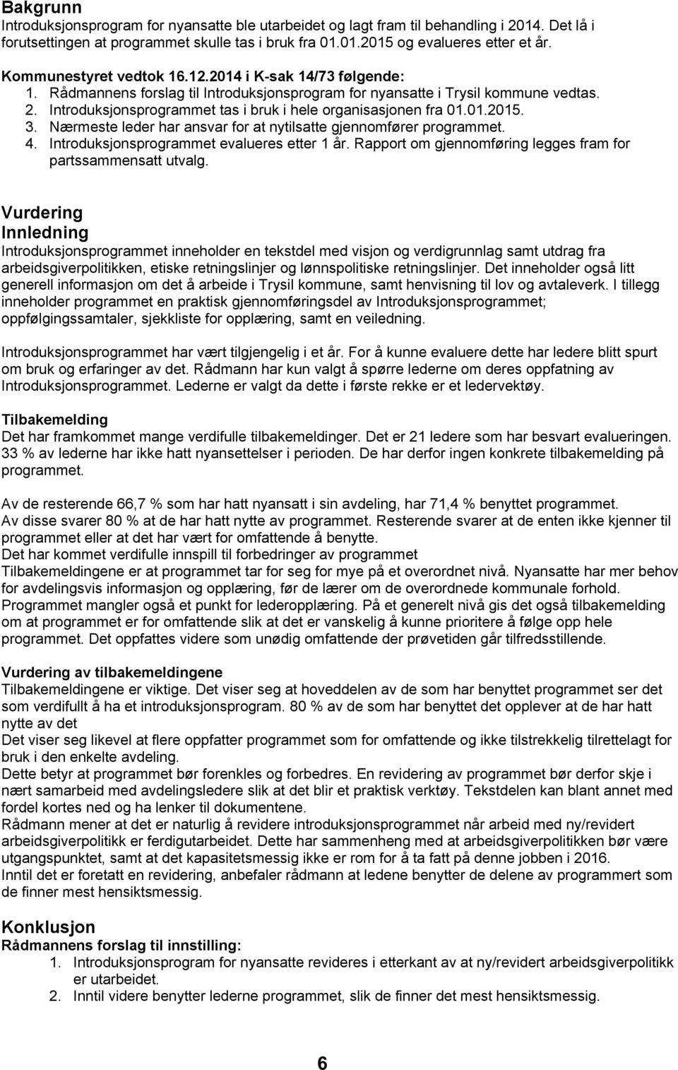 Introduksjonsprogrammet tas i bruk i hele organisasjonen fra 01.01.2015. 3. Nærmeste leder har ansvar for at nytilsatte gjennomfører programmet. 4. Introduksjonsprogrammet evalueres etter 1 år.