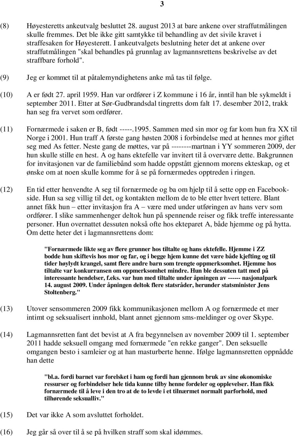 I ankeutvalgets beslutning heter det at ankene over straffutmålingen "skal behandles på grunnlag av lagmannsrettens beskrivelse av det straffbare forhold".