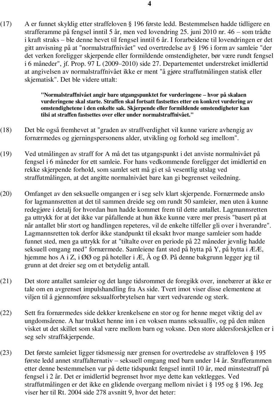 I forarbeidene til lovendringen er det gitt anvisning på at "normalstraffnivået" ved overtredelse av 196 i form av samleie "der det verken foreligger skjerpende eller formildende omstendigheter, bør