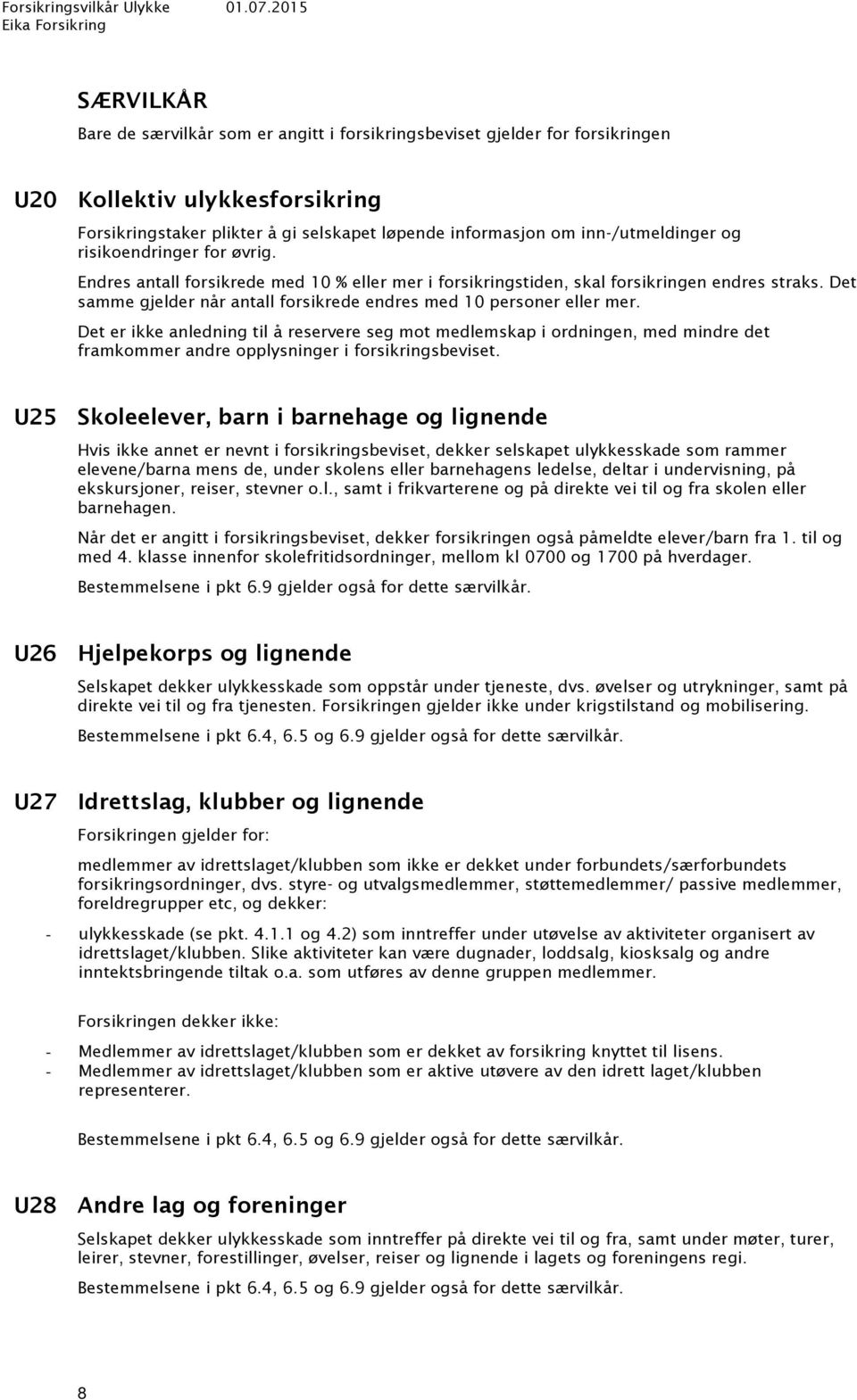 inn-/utmeldinger og risikoendringer for øvrig. Endres antall forsikrede med 10 % eller mer i forsikringstiden, skal forsikringen endres straks.