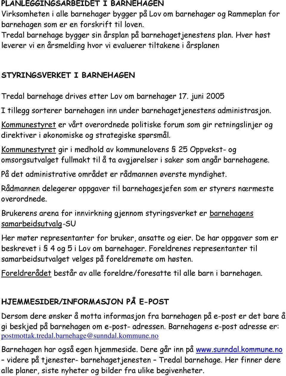 Hver høst leverer vi en årsmelding hvor vi evaluerer tiltakene i årsplanen STYRINGSVERKET I BARNEHAGEN Tredal barnehage drives etter Lov om barnehager 17.