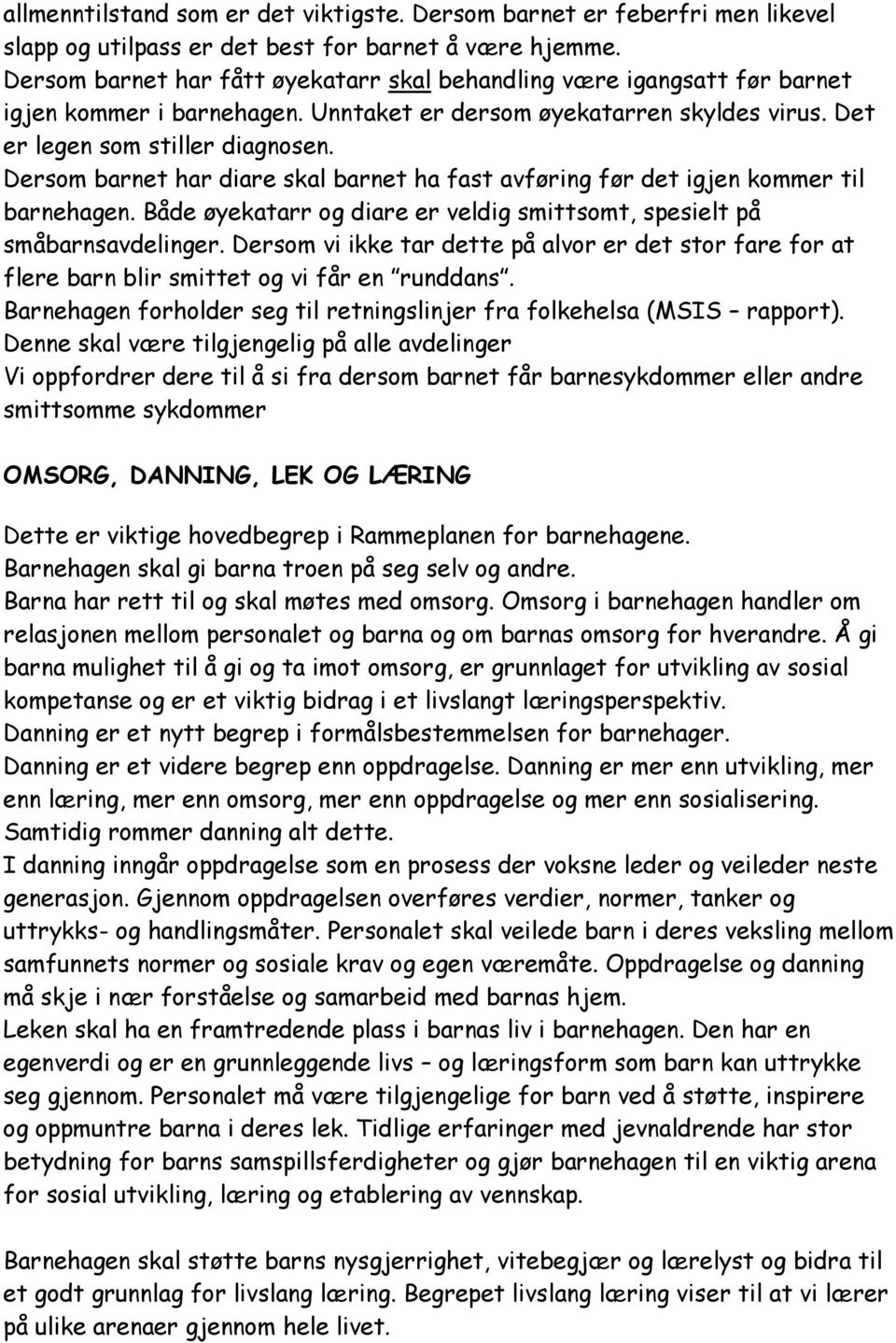 Dersom barnet har diare skal barnet ha fast avføring før det igjen kommer til barnehagen. Både øyekatarr og diare er veldig smittsomt, spesielt på småbarnsavdelinger.