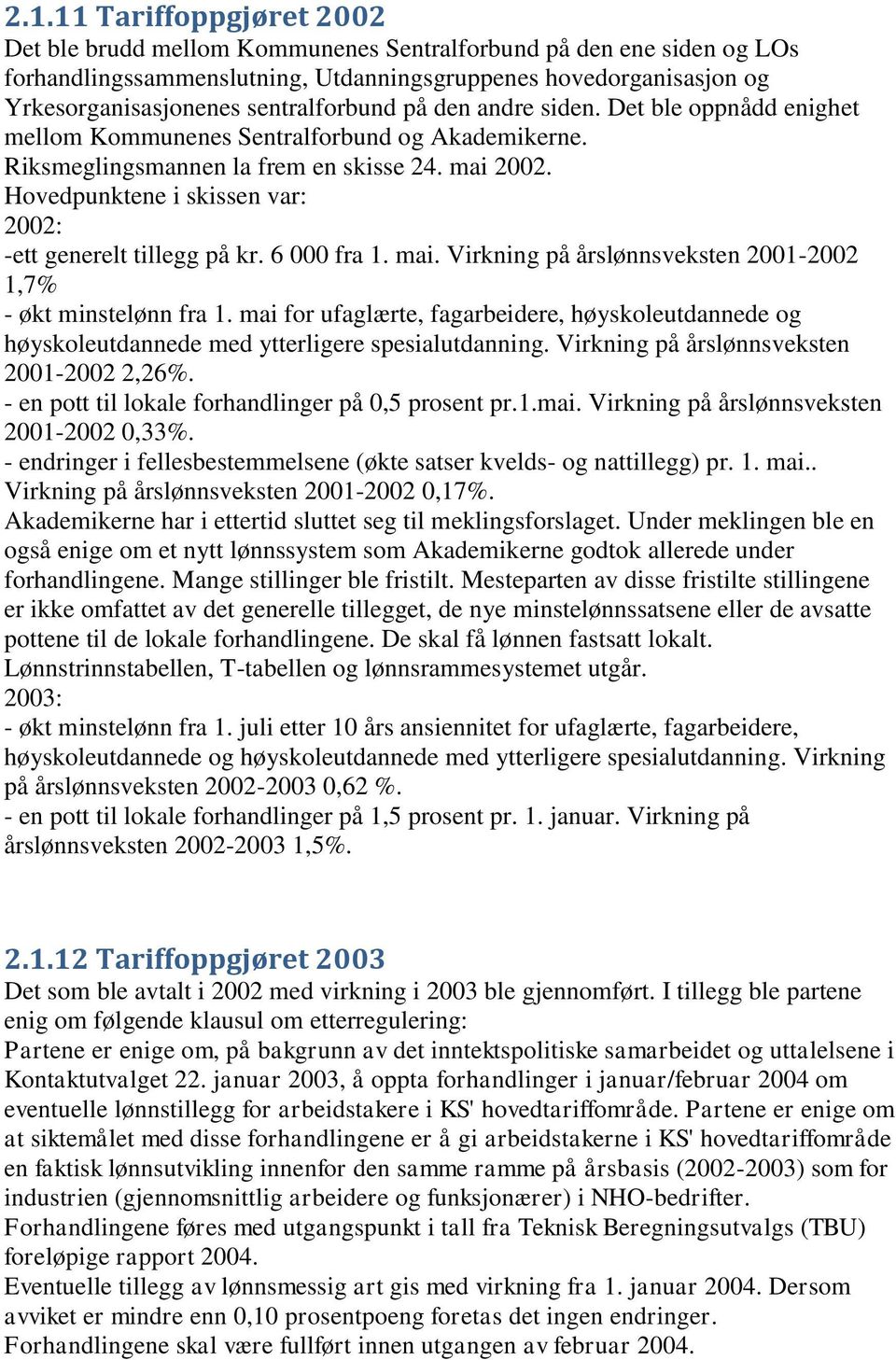 Hovedpunktene i skissen var: 2002: -ett generelt tillegg på kr. 6 000 fra 1. mai. Virkning på årslønnsveksten 2001-2002 1,7% - økt minstelønn fra 1.