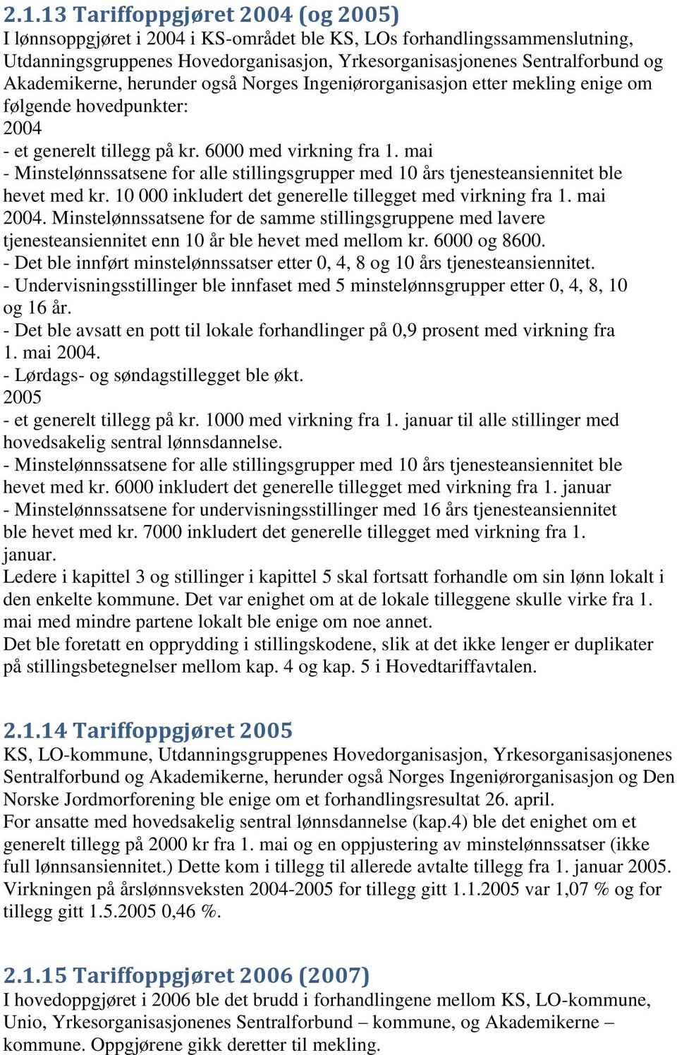 mai - Minstelønnssatsene for alle stillingsgrupper med 10 års tjenesteansiennitet ble hevet med kr. 10 000 inkludert det generelle tillegget med virkning fra 1. mai 2004.