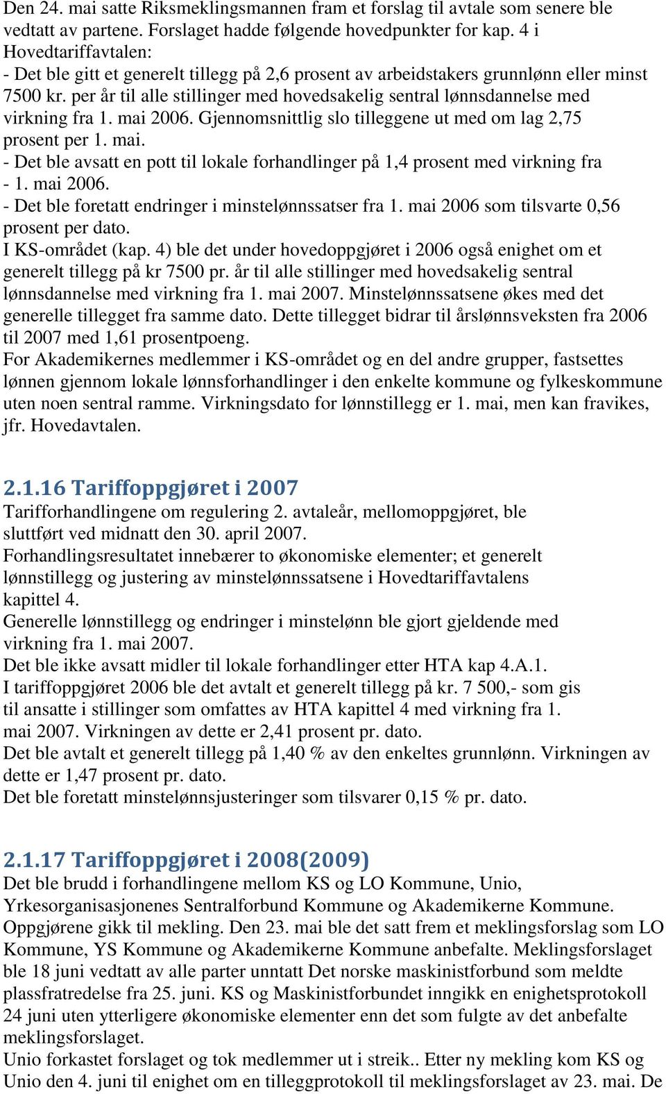 per år til alle stillinger med hovedsakelig sentral lønnsdannelse med virkning fra 1. mai 2006. Gjennomsnittlig slo tilleggene ut med om lag 2,75 prosent per 1. mai. - Det ble avsatt en pott til lokale forhandlinger på 1,4 prosent med virkning fra - 1.