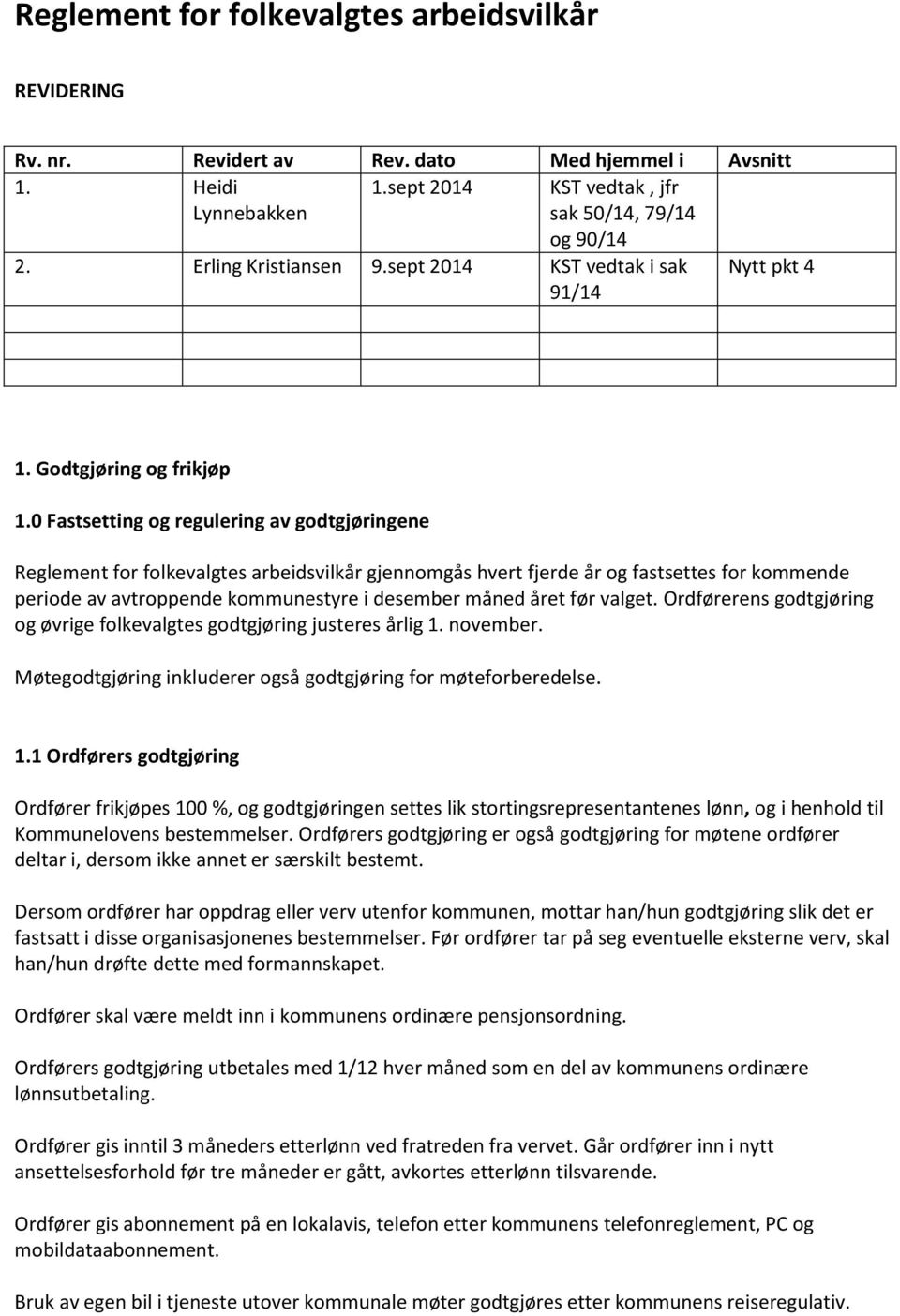 0 Fastsetting og regulering av godtgjøringene Reglement for folkevalgtes arbeidsvilkår gjennomgås hvert fjerde år og fastsettes for kommende periode av avtroppende kommunestyre i desember måned året