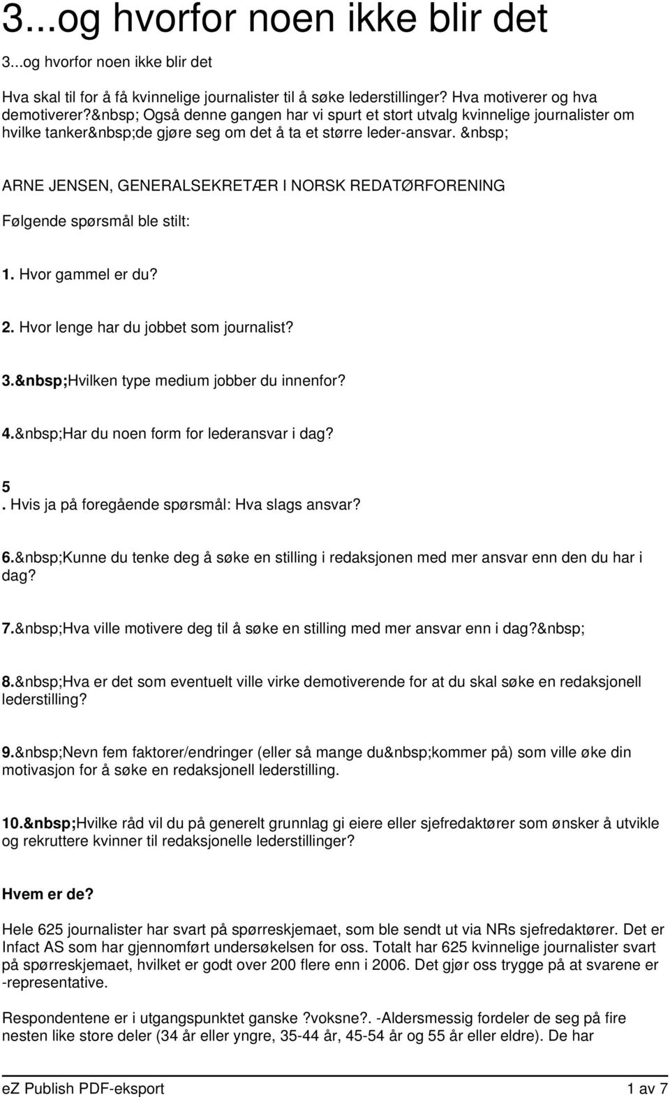 ARNE JENSEN, GENERALSEKRETÆR I NORSK REDATØRFORENING Følgende spørsmål ble stilt: 1. Hvor gammel er du? 2. Hvor lenge har du jobbet som journalist? 3. Hvilken type medium jobber du innenfor? 4.