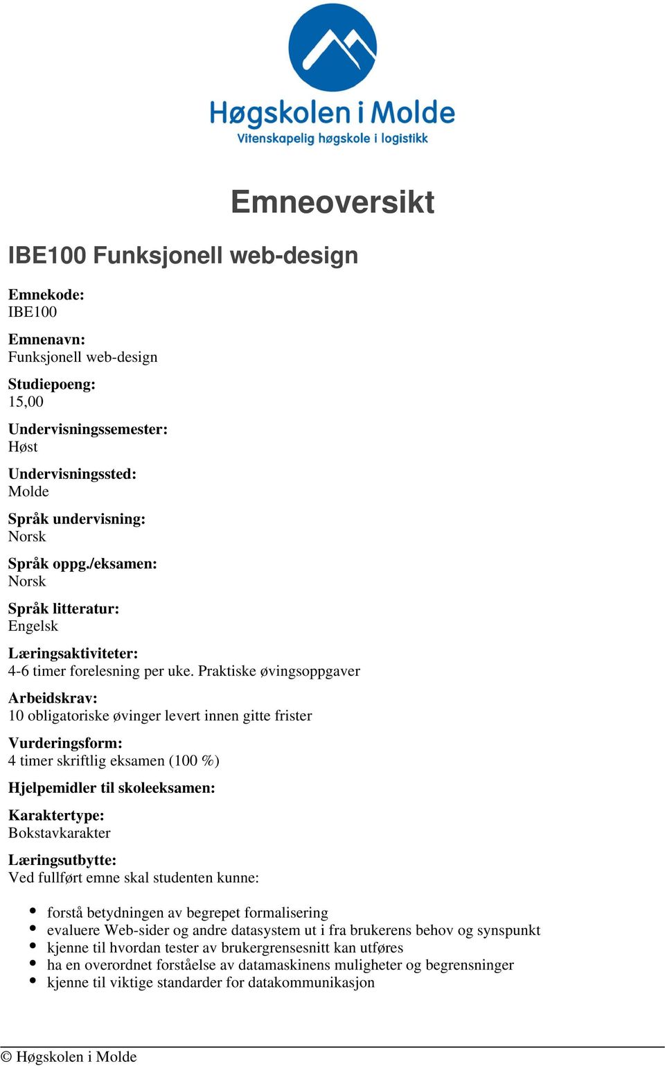 Praktiske øvingsoppgaver Arbeidskrav: 10 obligatoriske øvinger levert innen gitte frister Vurderingsform: 4 timer skriftlig eksamen (100 %) Hjelpemidler til skoleeksamen: Karaktertype: