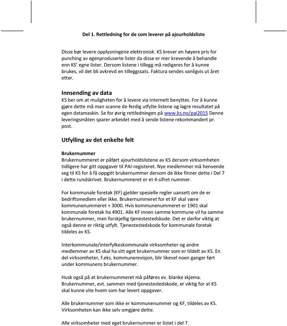 Innsending av data KS ber om at muligheten for å levere via internett benyttes. For å kunne gjøre dette må man scanne de ferdig utfylte listene og lagre resultatet på egen datamaskin.