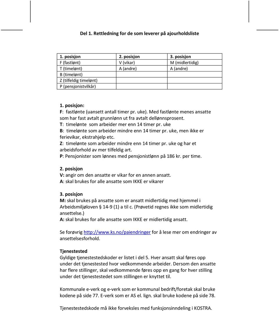 uke B: timelønte som arbeider mindre enn 14 timer pr. uke, men ikke er ferievikar, ekstrahjelp etc. Z: timelønte som arbeider mindre enn 14 timer pr. uke og har et arbeidsforhold av mer tilfeldig art.