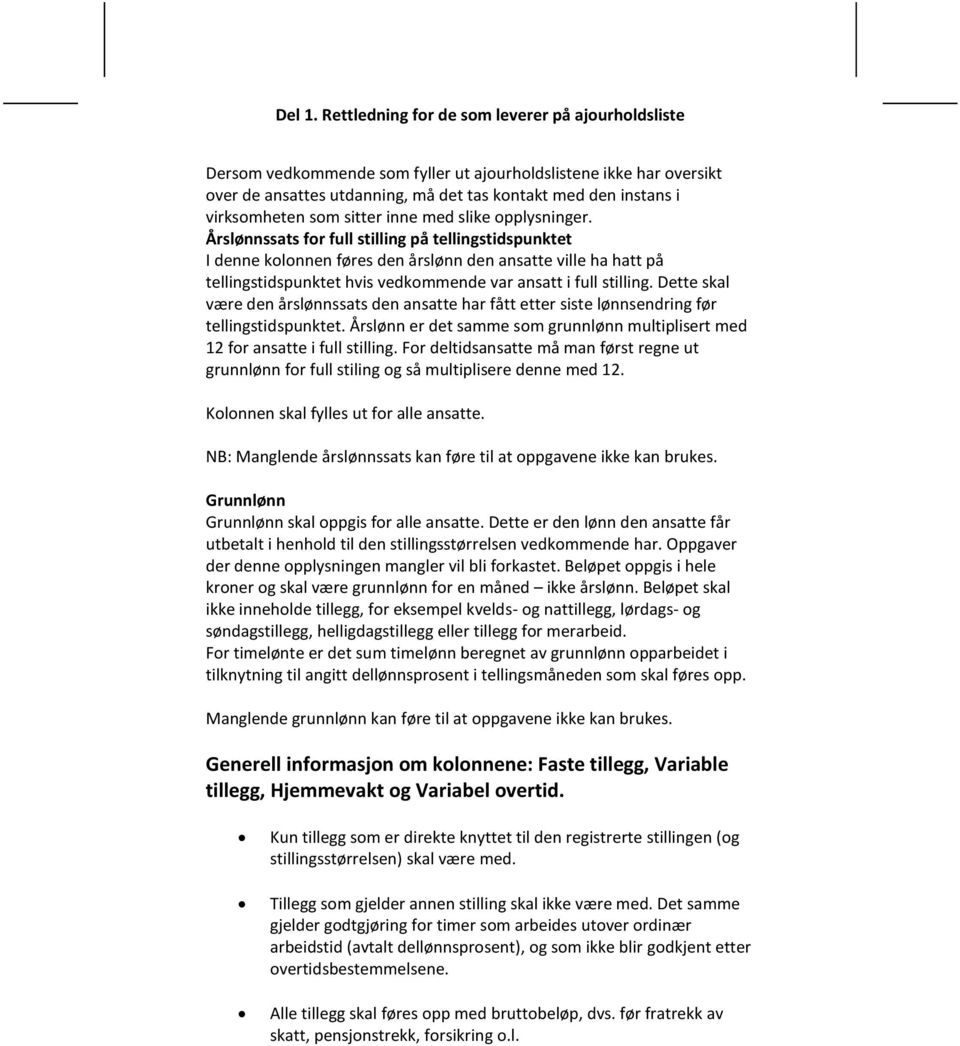 Dette skal være den årslønnssats den ansatte har fått etter siste lønnsendring før tellingstidspunktet. Årslønn er det samme som grunnlønn multiplisert med 12 for ansatte i full stilling.