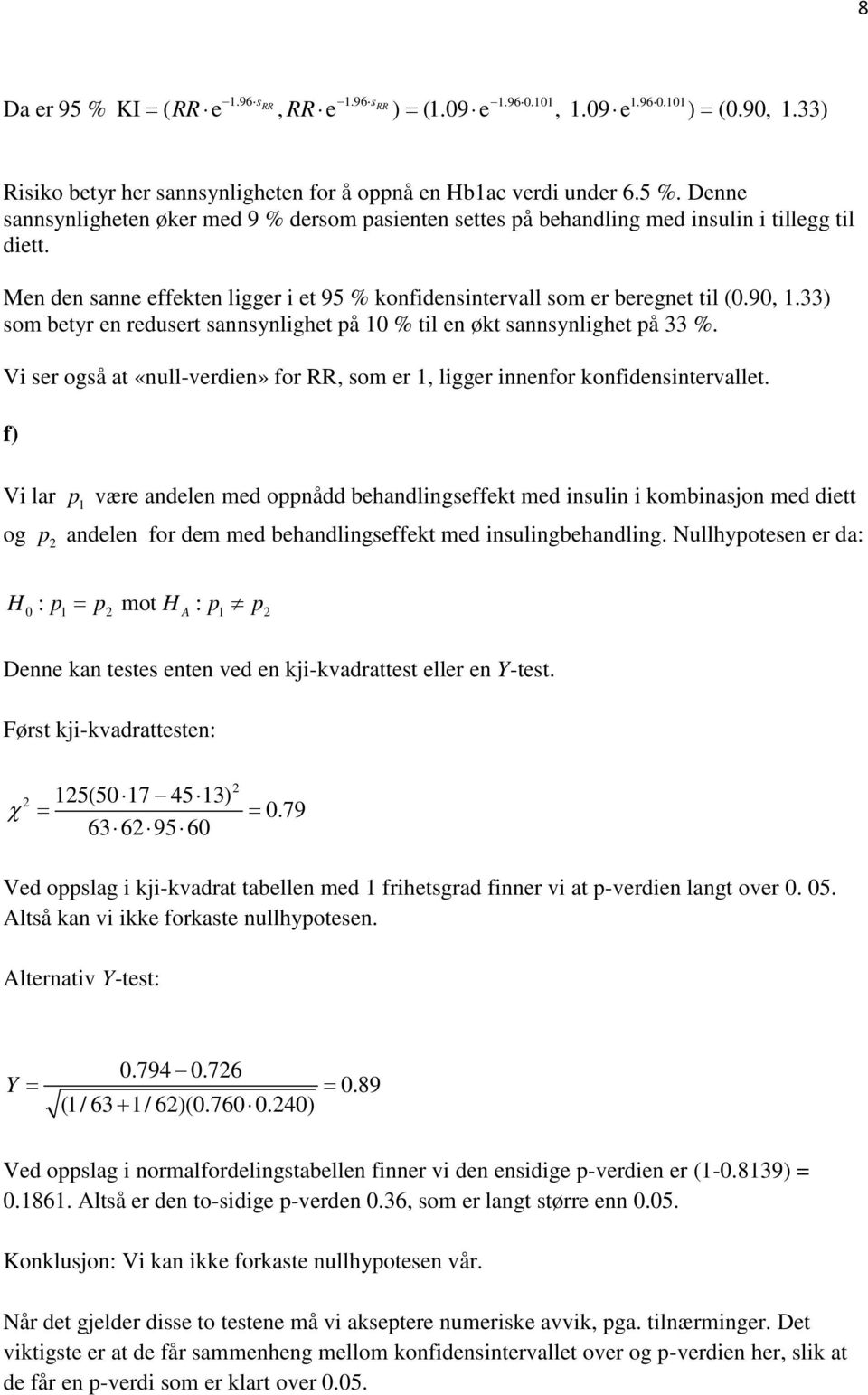 Vi ser også at «null-verdien» for RR, som er 1, ligger innenfor konfidensintervallet.