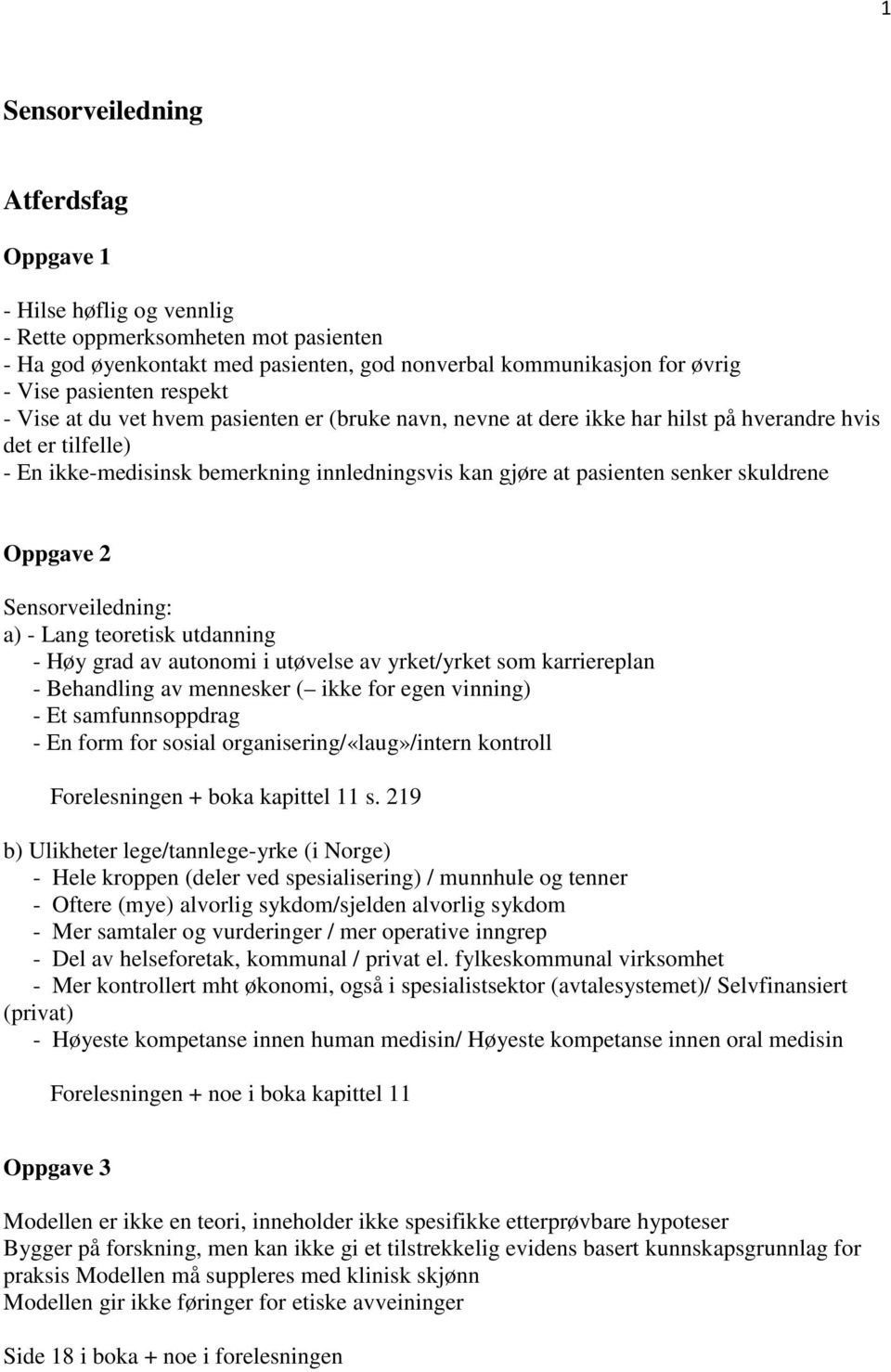 skuldrene Oppgave 2 Sensorveiledning: a) - Lang teoretisk utdanning - Høy grad av autonomi i utøvelse av yrket/yrket som karriereplan - Behandling av mennesker ( ikke for egen vinning) - Et