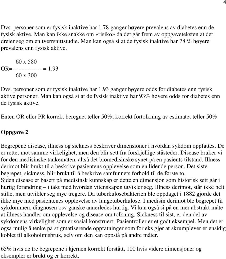 60 x 580 OR= -------------- = 1.93 60 x 300 Dvs. personer som er fysisk inaktive har 1.93 ganger høyere odds for diabetes enn fysisk aktive personer.