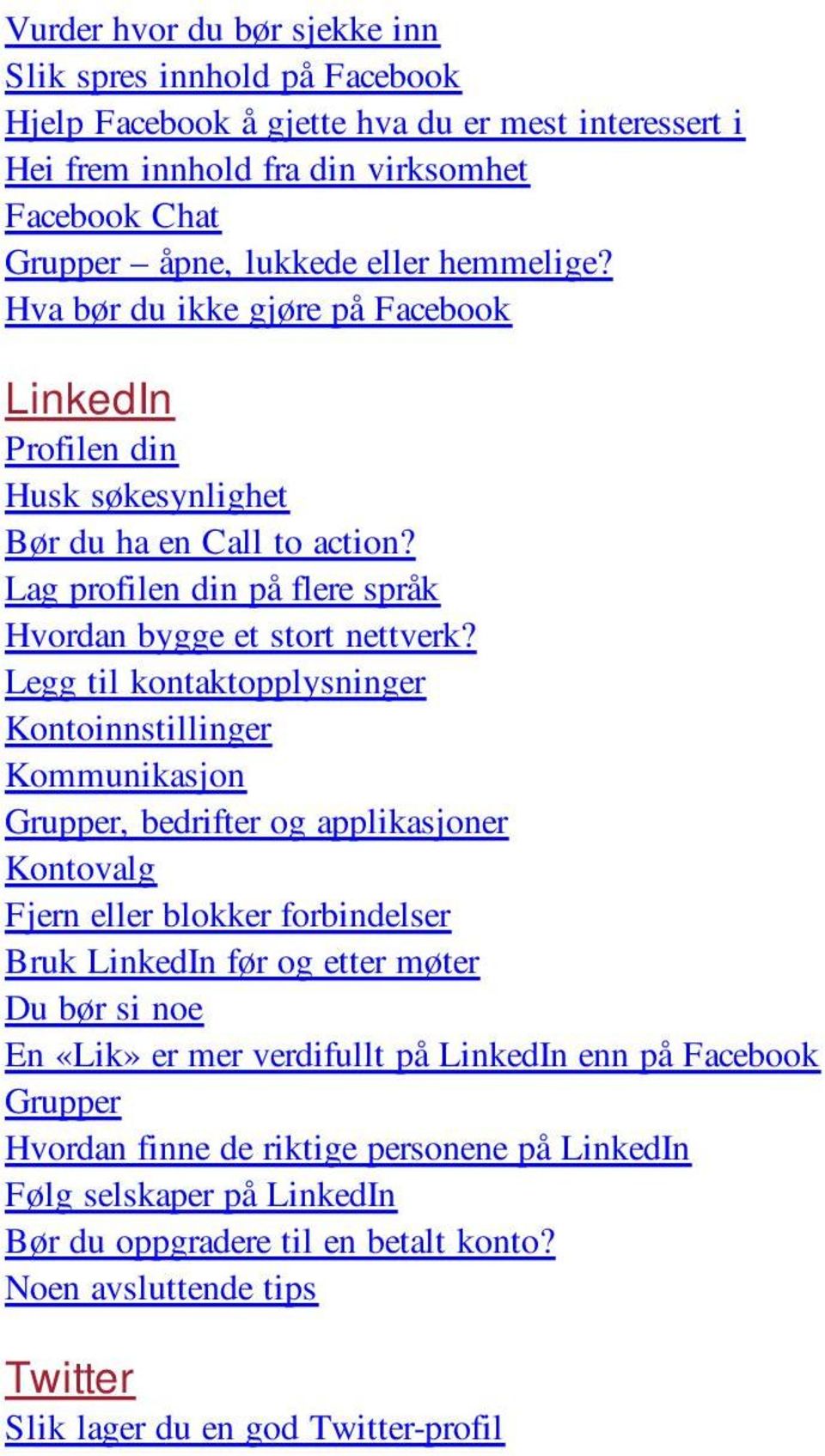 Legg til kontaktopplysninger Kontoinnstillinger Kommunikasjon Grupper, bedrifter og applikasjoner Kontovalg Fjern eller blokker forbindelser Bruk LinkedIn før og etter møter Du bør si noe En «Lik» er