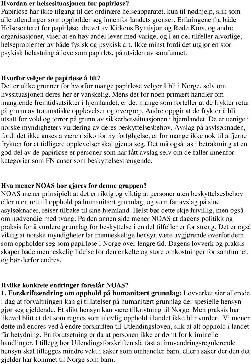 helseproblemer av både fysisk og psykisk art. Ikke minst fordi det utgjør en stor psykisk belastning å leve som papirløs, på utsiden av samfunnet. Hvorfor velger de papirløse å bli?