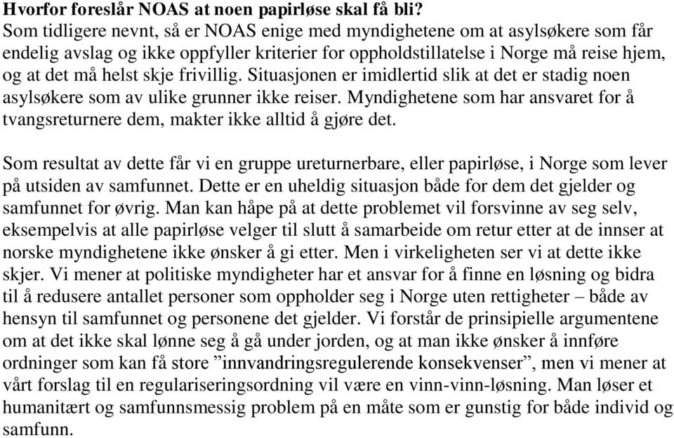 frivillig. Situasjonen er imidlertid slik at det er stadig noen asylsøkere som av ulike grunner ikke reiser. Myndighetene som har ansvaret for å tvangsreturnere dem, makter ikke alltid å gjøre det.