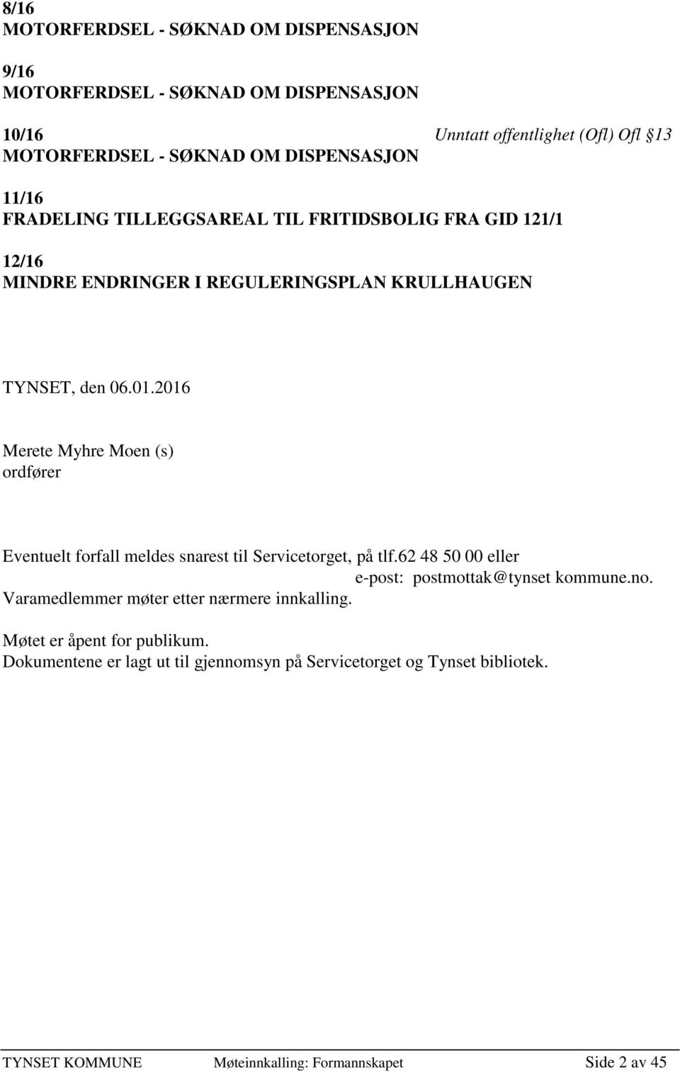 2016 Merete Myhre Moen (s) ordfører Eventuelt forfall meldes snarest til Servicetorget, på tlf.62 48 50 00 eller e-post: postmottak@tynset kommune.no.