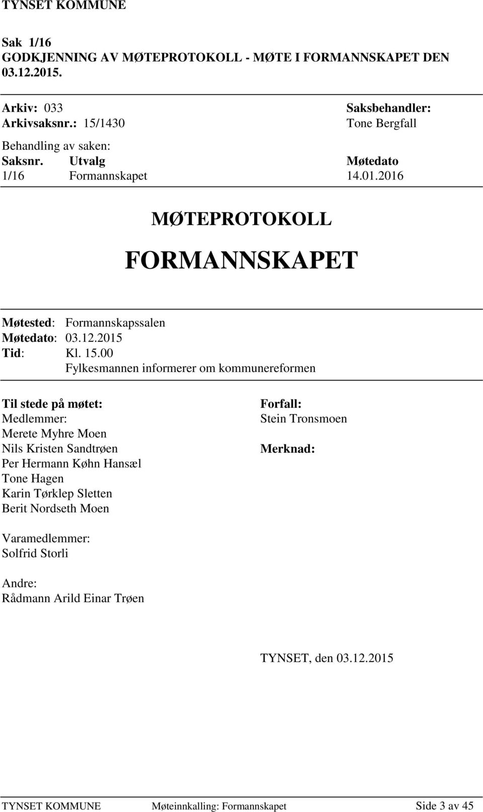 2016 MØTEPROTOKOLL FORMANNSKAPET Møtested: Formannskapssalen Møtedato: 03.12.2015 Tid: Kl. 15.