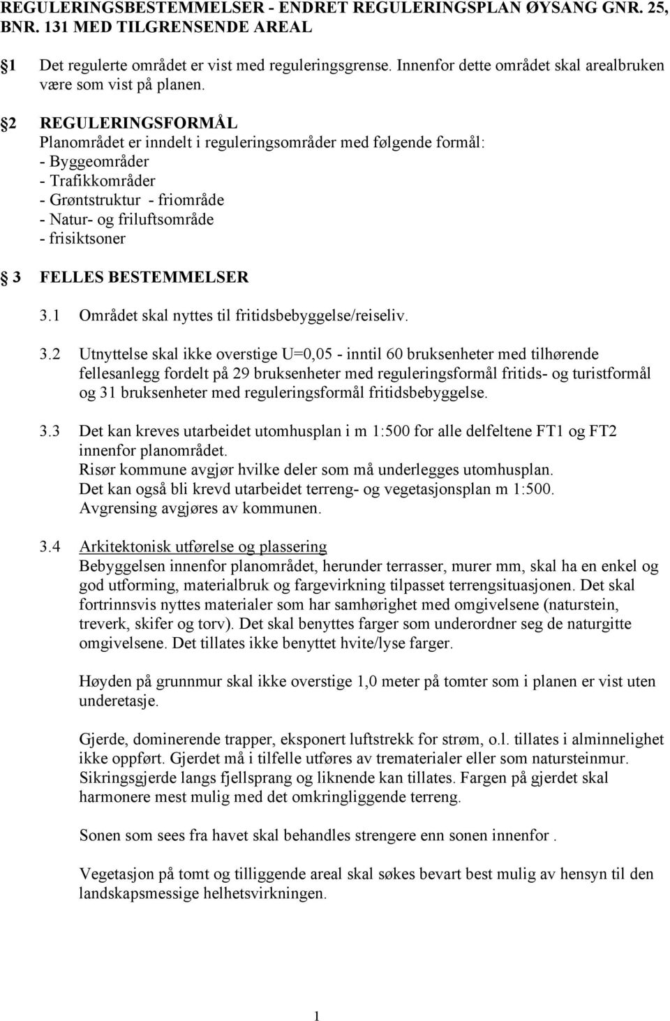 2 REGULERINGSFORMÅL Planområdet er inndelt i reguleringsområder med følgende formål: - Byggeområder - Trafikkområder - Grøntstruktur - friområde - Natur- og friluftsområde - frisiktsoner 3 FELLES