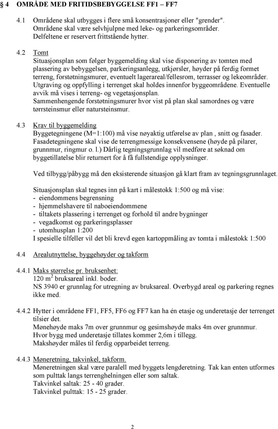 2 Tomt Situasjonsplan som følger byggemelding skal vise disponering av tomten med plassering av bebyggelsen, parkeringsanlegg, utkjørsler, høyder på ferdig formet terreng, forstøtningsmurer,