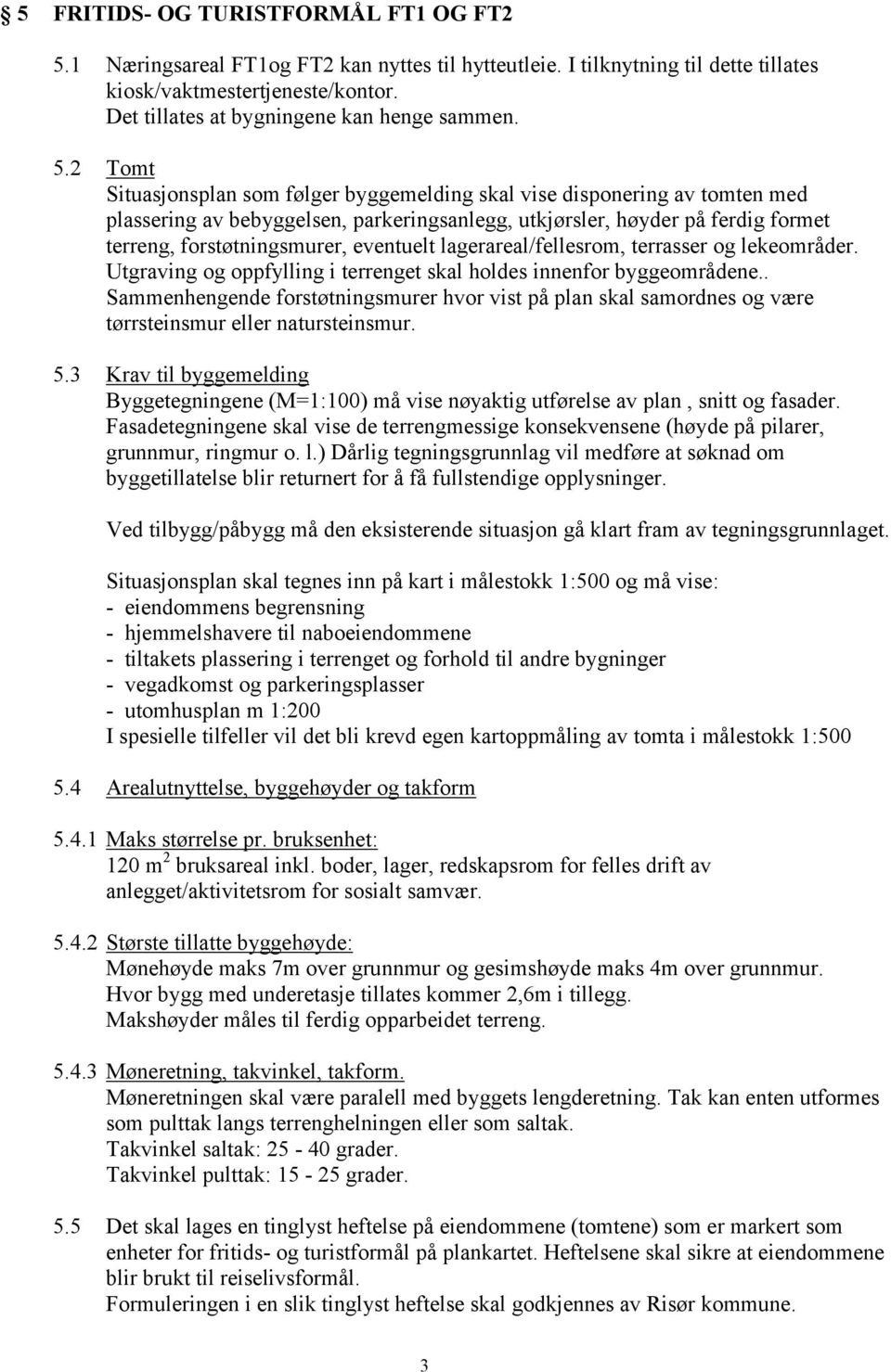 2 Tomt Situasjonsplan som følger byggemelding skal vise disponering av tomten med plassering av bebyggelsen, parkeringsanlegg, utkjørsler, høyder på ferdig formet terreng, forstøtningsmurer,