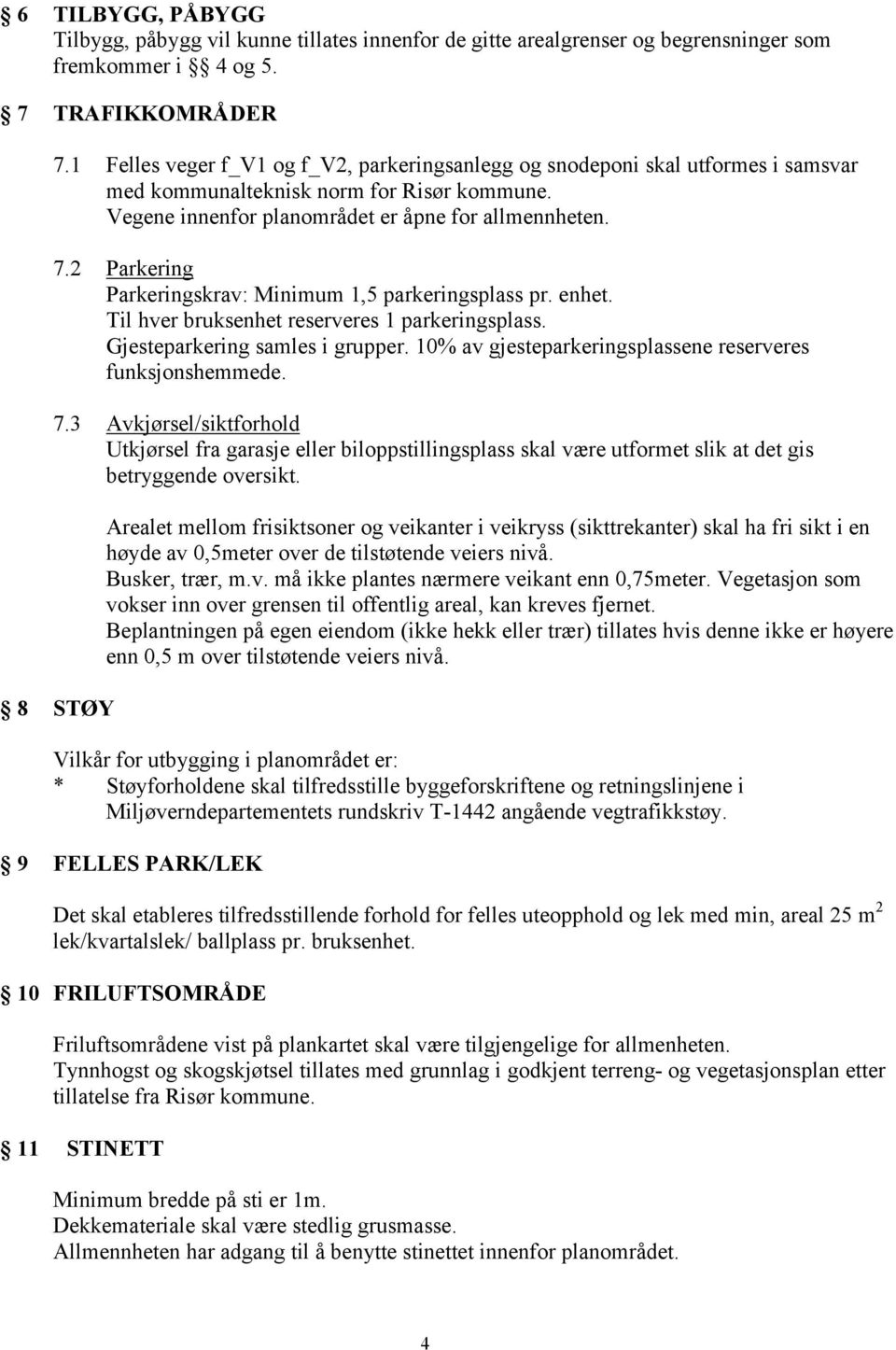 2 Parkering Parkeringskrav: Minimum 1,5 parkeringsplass pr. enhet. Til hver bruksenhet reserveres 1 parkeringsplass. Gjesteparkering samles i grupper.