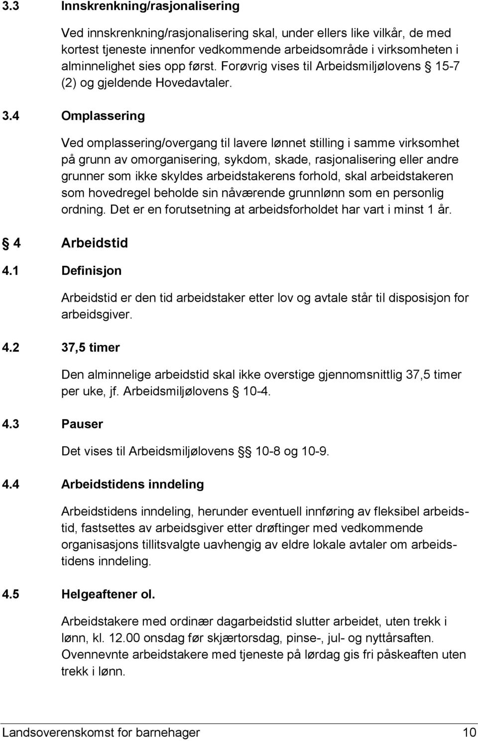 4 Omplassering Ved omplassering/overgang til lavere lønnet stilling i samme virksomhet på grunn av omorganisering, sykdom, skade, rasjonalisering eller andre grunner som ikke skyldes arbeidstakerens